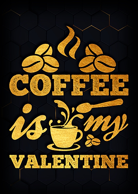 Coffee is my valentine