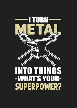 I Turn Metal Into Things