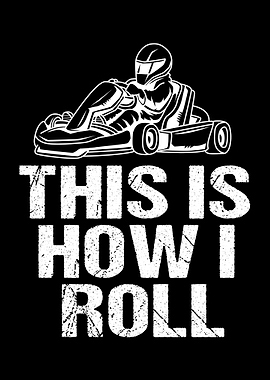 This Is How I Roll Go Kart