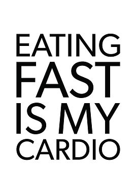 Eating Fast Is My Cardio