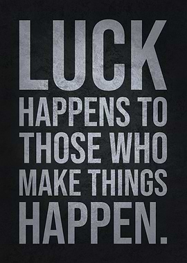 Luck vs Make Things Happen