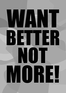 Want Better Not More