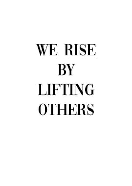 We rise by lifting others