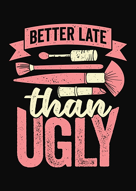 Better Late Than Ugly