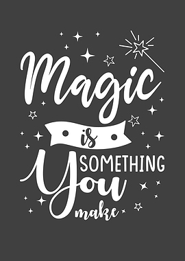 Magic is something you