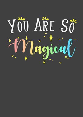 You are so magical