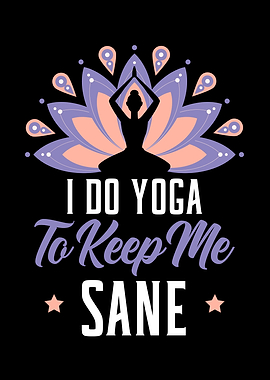 I Do Yoga To Keep Me Sane
