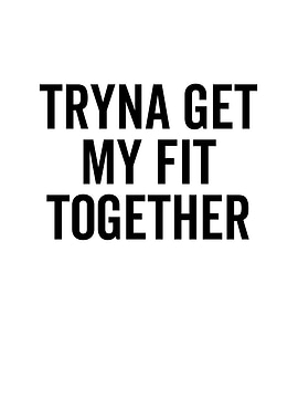 Tryna Get My Fit Together