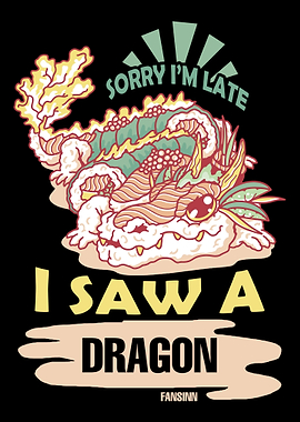 Sorry Im Late I Saw A Dra