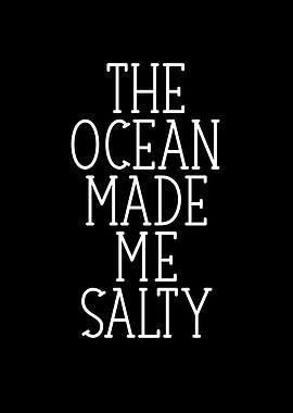 The Ocean made me salty