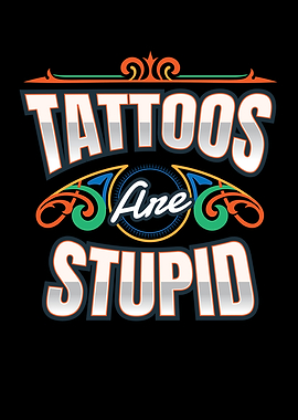 Tattoos Are Stupid