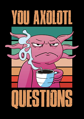 You Axolotl Questions