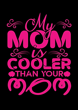 My Mom Is Cooler Than Your
