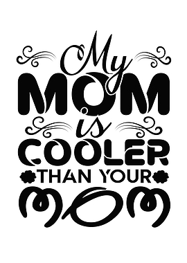 My Mom Is Cooler Than Your