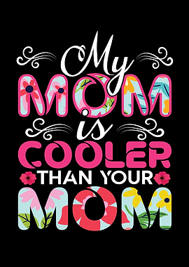 My Mom Is Cooler Than Your