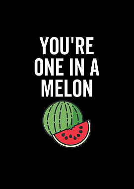Youre One In a Melon