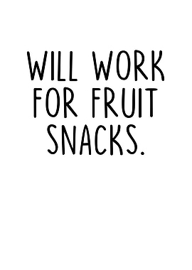 Will Work For Fruit Snacks