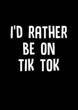 Id Rather Be On Tik Tok