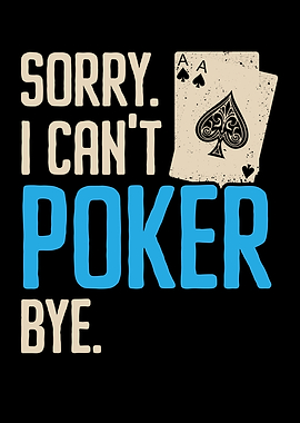 Sorry I Cant Poker Bye