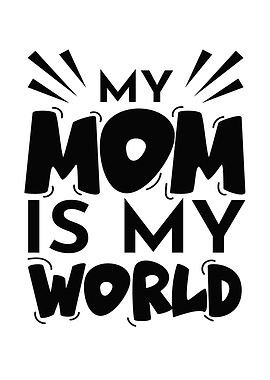 My Mom Is My World