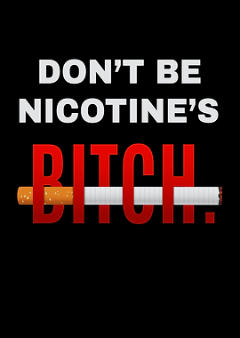 Dont Be Nicotines Bitch