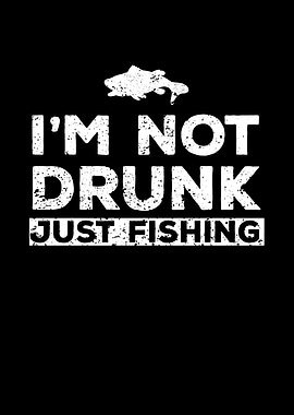 Not Drunk Just Fishing