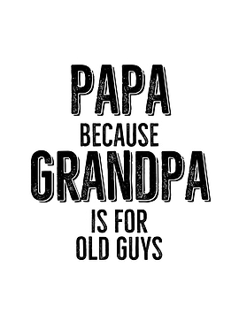 Papa Because Grandpa Is