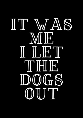 I let the dogs out