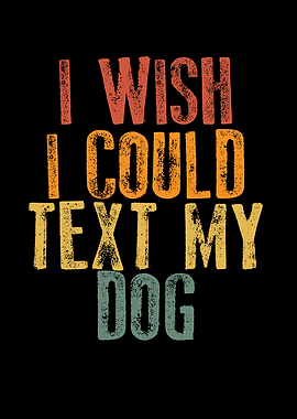 I wish I could text my dog