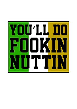 Youll Do Fookin Nuttin