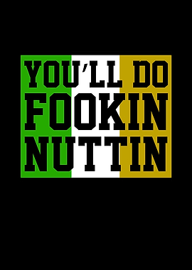 Youll Do Fookin Nuttin