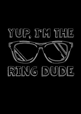 Yup Im The Ring Dude