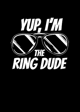 Yup Im The Ring Dude