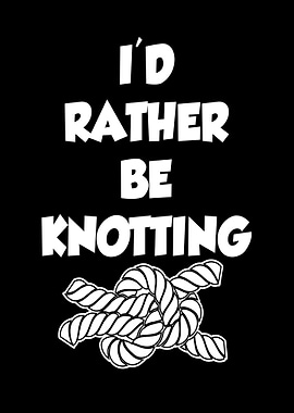 I d rather be knotting