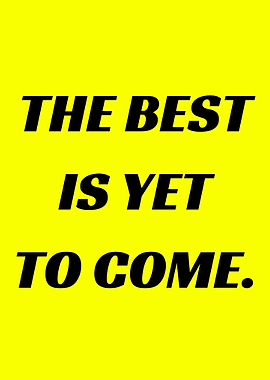 The best is yet to come