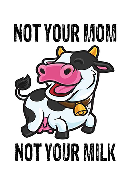 Not Your Mom Not Your Milk