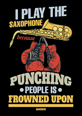 I Play The Saxophone Becau