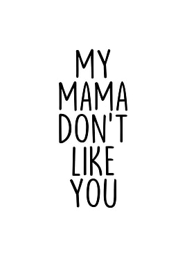 My Mama Dont Like You