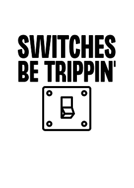 Switches Be Trippin