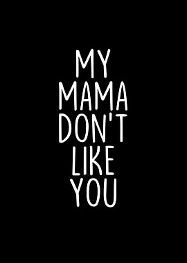 My Mama Dont Like You