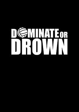 Dominate or drown