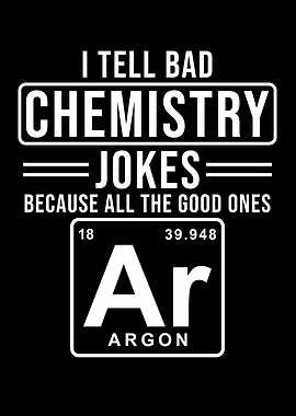 I tell bad Chemistry Jokes