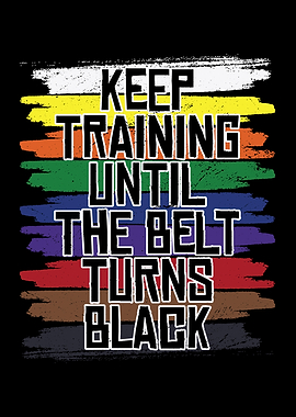 Keep Training Until Belt