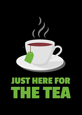 Just Here For The Tea