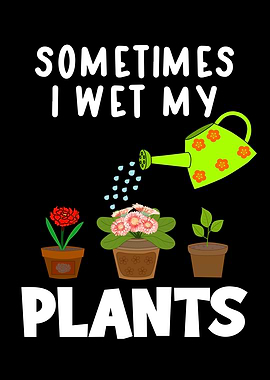 Sometimes I Wet My Plants
