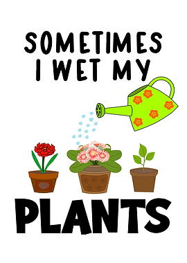 Sometimes I Wet My Plants