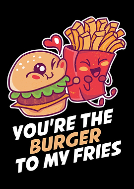 Burger To My Fries