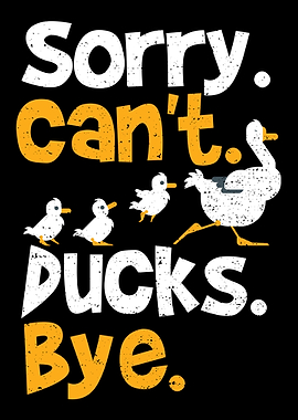 Sorry Cant Ducks Bye
