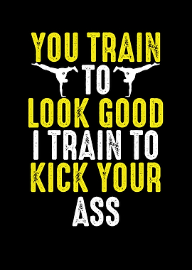 I train to kick your ass