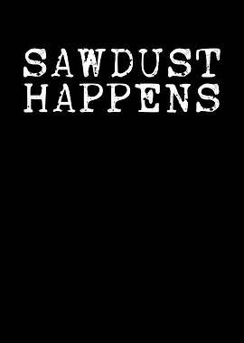 Sawdust happens